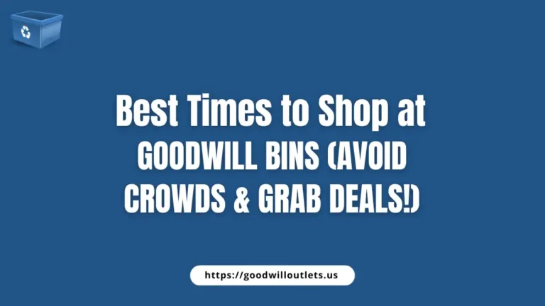 Best Times to Shop at Goodwill Bins (Avoid Crowds & Grab Deals!)