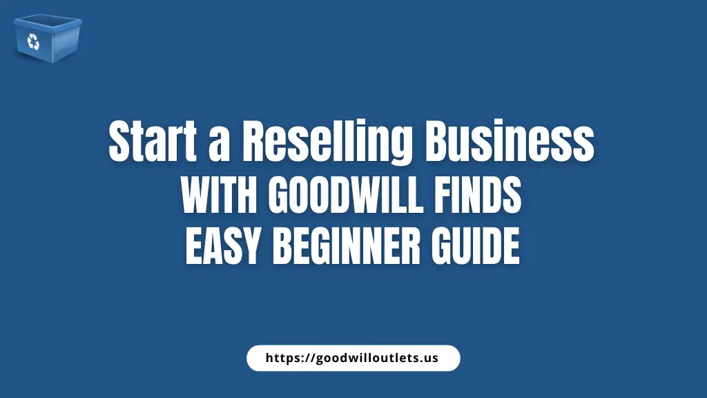Start a Reselling Business with Goodwill Finds – Easy Beginner Guide